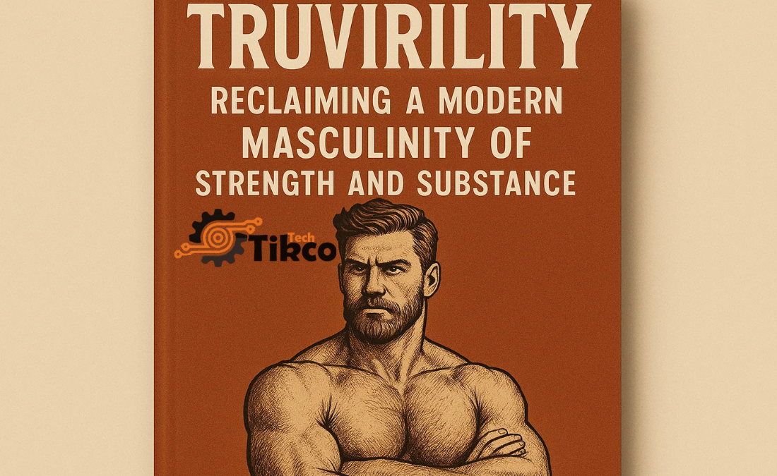Truvirility: Reclaiming a Modern Masculinity of Strength and Substance