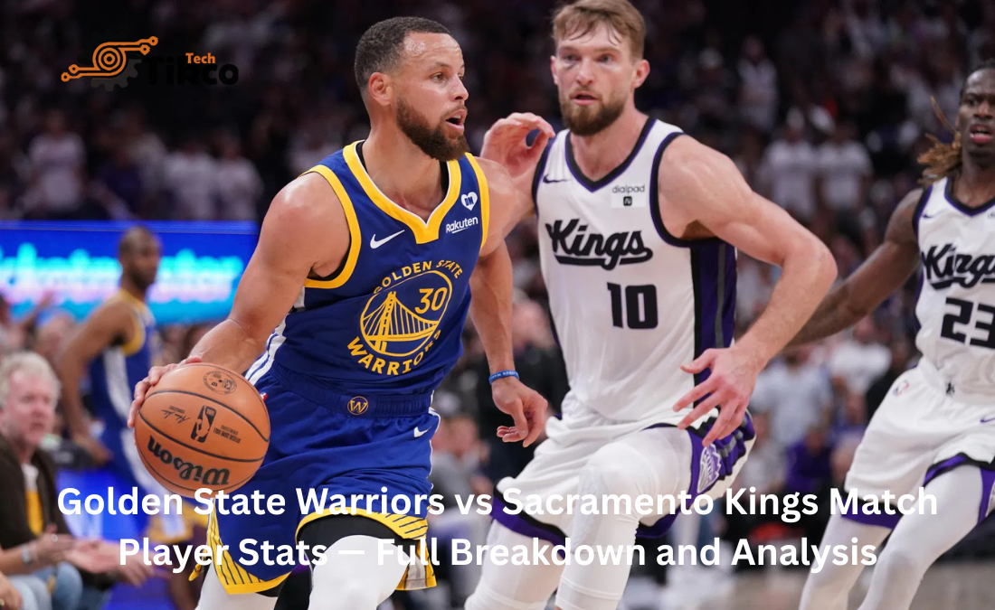 Golden State Warriors vs Sacramento Kings Match Player Stats — Full Breakdown and Analysis